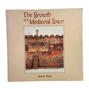 The Growth of a Medieval Town by Dulcie Duke